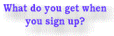 What do you get when you sign up?